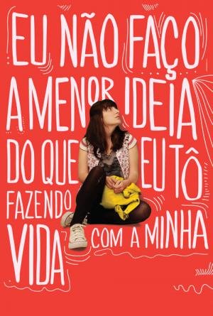 Eu Não Faço a Menor Ideia do que eu Tô Fazendo Com a Minha Vida (2012)